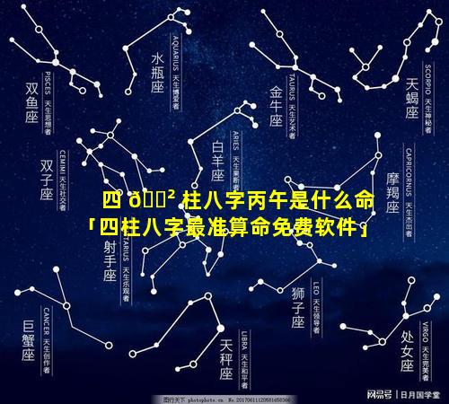 四 🌲 柱八字丙午是什么命「四柱八字最准算命免费软件」